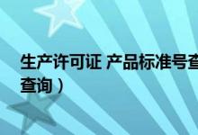 生产许可证 产品标准号查询网站（生产许可证 产品标准号查询）