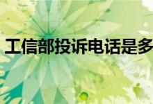 工信部投诉电话是多少（怎么向工信部投诉）