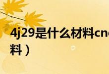 4j29是什么材料cnc好加工吗（4j29是什么材料）