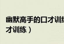 幽默高手的口才训练每日训练（幽默高手的口才训练）