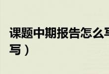 课题中期报告怎么写河南(课题中期报告怎么写)