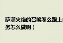 萨满火焰的召唤怎么跑上山（魔兽世界萨满火焰召唤这咯任务怎么做啊）
