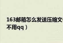 163邮箱怎么发送压缩文件夹（用163邮箱怎么发送压缩包不用qq）