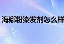 海娜粉染发剂怎么样（海娜粉染发剂的危害）