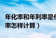 年化率和年利率是什么意思（年化利率和年利率怎样计算）