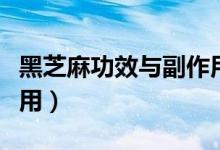 黑芝麻功效与副作用禁忌（黑芝麻功效与副作用）
