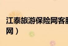 江泰旅游保险网客服电话（江泰旅游保险网官网）