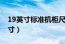 19英寸标准机柜尺寸表（19英寸标准机柜尺寸）