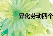 异化劳动四个方面（异化劳动）