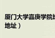 厦门大学嘉庚学院地址在（厦门大学嘉庚学院地址）