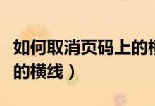 如何取消页码上的横线设置（如何取消页码上的横线）