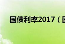 国债利率2017（国债利率2019计算器）