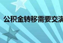 公积金转移需要交满6个月吗（公积金转移）