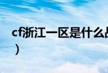 cf浙江一区是什么战区（dnf浙江一区是跨几）