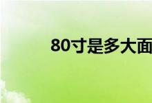 80寸是多大面积（80寸是多大）