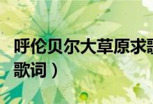 呼伦贝尔大草原求歌词（呼伦贝尔大草原歌词歌词）