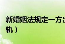 新婚姻法规定一方出轨（最新婚姻法对一方出轨）