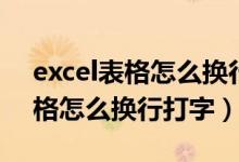 excel表格怎么换行打字打不出来（excel表格怎么换行打字）