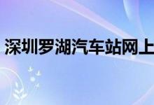 深圳罗湖汽车站网上订票（汽车站网上订票）