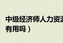 中级经济师人力资源教材（考人力资源经济师有用吗）