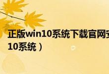 正版win10系统下载官网安装纯净版（怎么用u盘装安装win10系统）