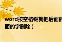 word按空格键就把后面的字删除了（word按空格键就把后面的字删除）