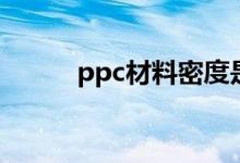 ppc材料密度是多少（ppc材料）