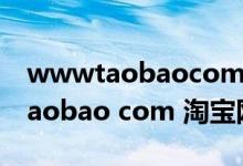 wwwtaobaocom淘宝网官网下载（www taobao com 淘宝网自助开通）