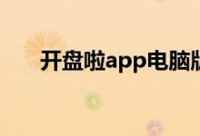 开盘啦app电脑版（开盘啦电脑安装）