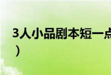 3人小品剧本短一点的（对口相声剧本短一点）