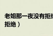 老姐那一夜没有拒绝我的爱（老姐那一夜没有拒绝）