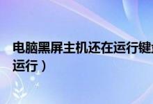 电脑黑屏主机还在运行键盘灯不亮(电脑自动黑屏主机还在运行)
