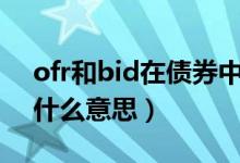 ofr和bid在债券中什么意思（qd bid tid是什么意思）