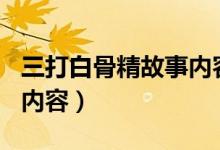 三打白骨精故事内容100字（三打白骨精故事内容）