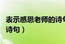 表示感恩老师的诗句有哪些（表示感恩老师的诗句）