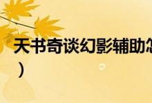 天书奇谈幻影辅助怎么用（天书奇谈幻影辅助）