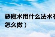恶魔术用什么法术石（魔兽世界初识恶魔法术怎么做）