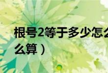 根号2等于多少怎么算出（根号2等于多少怎么算）