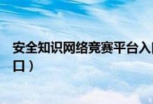安全知识网络竞赛平台入口（中小学生安全知识网络竞赛入口）