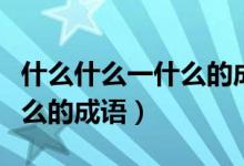 什么什么一什么的成语有哪些（什么什么一什么的成语）