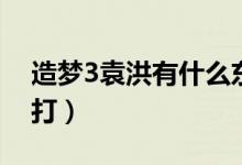 造梦3袁洪有什么东西(造梦西游3袁洪怎么打)