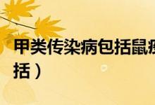 甲类传染病包括鼠疫和艾滋病（甲类传染病包括）