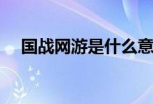 国战网游是什么意思（国战网游排行榜）