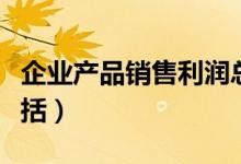 企业产品销售利润总额（企业销售利润总额包括）