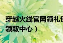 穿越火线官网领礼包活动中心（穿越火线礼包领取中心）