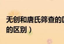 无创和唐氏筛查的区别（唐氏筛查和无创dna的区别）