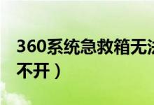 360系统急救箱无法启动（360系统急救箱打不开）