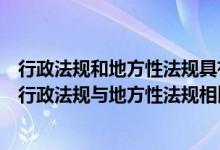 行政法规和地方性法规具有同等效力（根据我国立法法规定行政法规与地方性法规相比()）