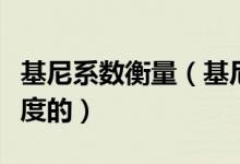 基尼系数衡量（基尼系数是如何反映不平等程度的）