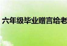 六年级毕业赠言给老师（给老师的毕业赠言）